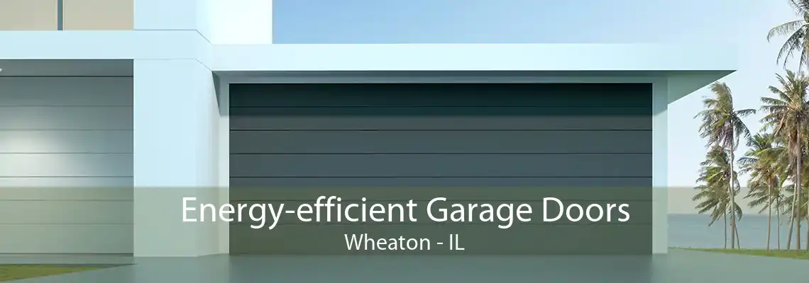 Energy-efficient Garage Doors Wheaton - IL